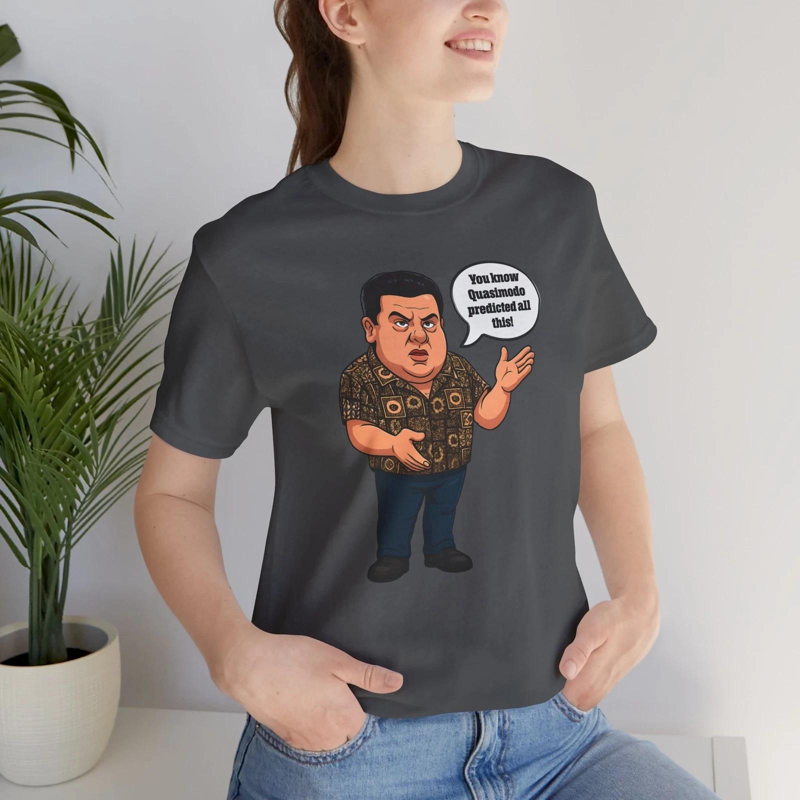

Funny Sopranos Quote T-Shirt – “You know Quasimodo predicted all this!” 4XL