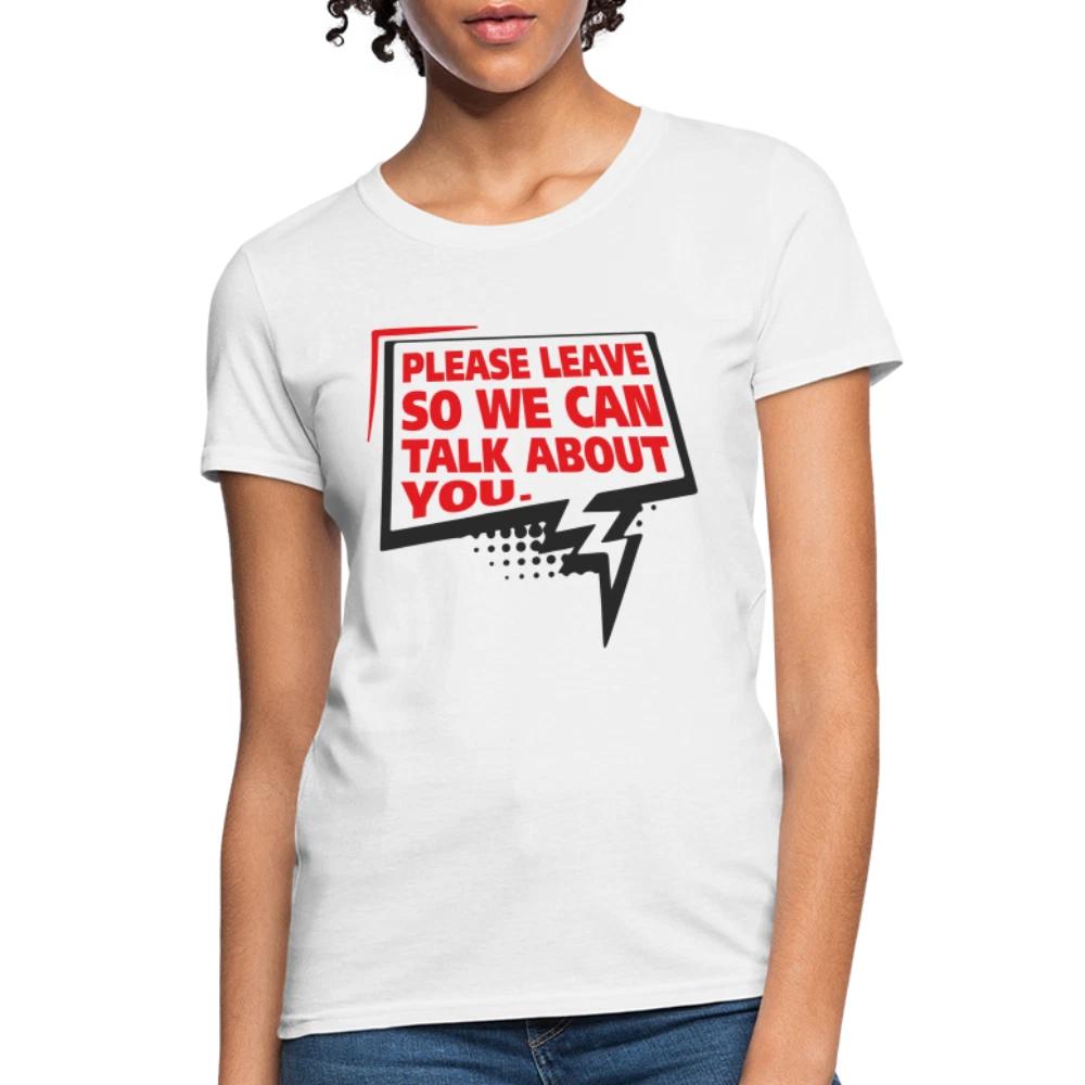 Please Leave So We Can Talk About You Women s 100% Cotton T-shirt Mens Tees Top 3XL