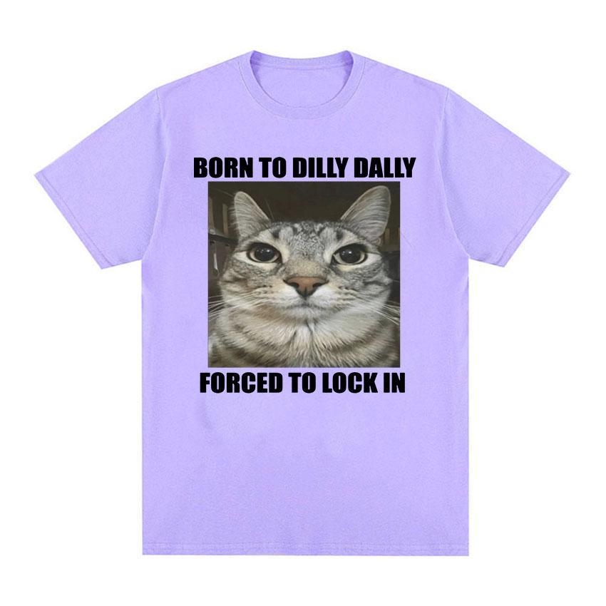 

Born To Dilly Dally Forced To Lock in Cat Funny Graphic T Shirt Men Women Casual Fashion Oversized Cotton T-shirts summer tops