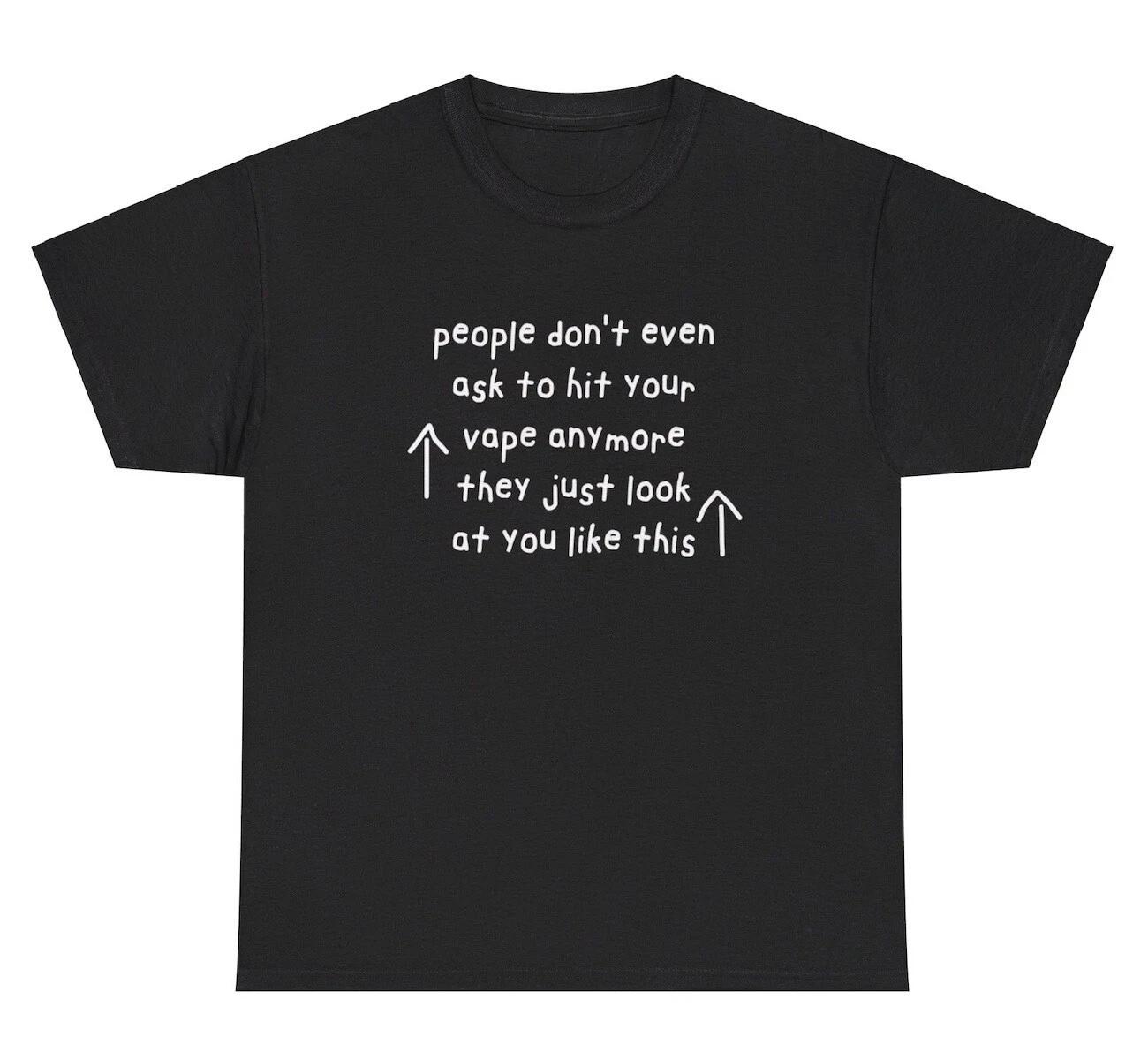 

People Don’t Ask To Hit Your Vape Anymore TShirt Funny Addicted Vaping Humor Tee 3XL