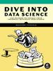 The Dive Into Data Science : Use Python To Tackle Your Toughest Business Challenges Book