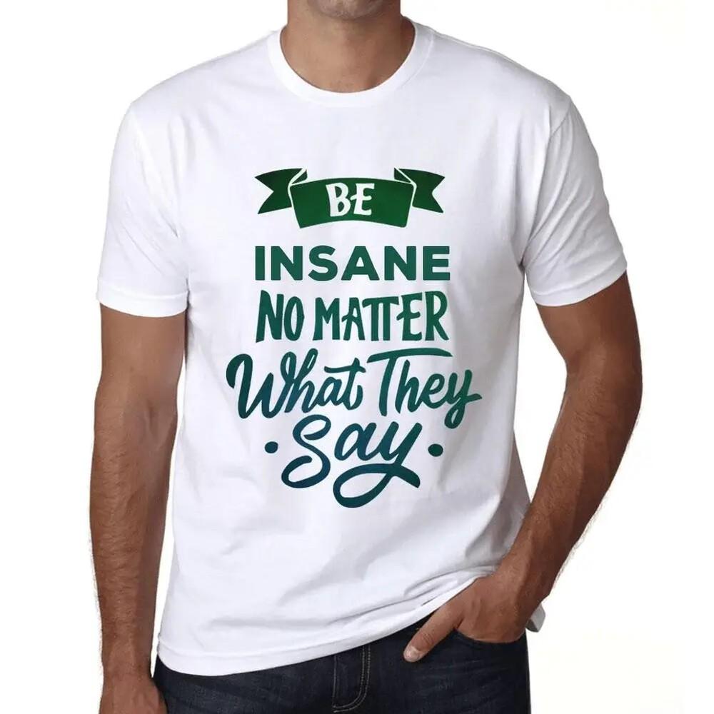 

Heren Grafisch T-Shirt Wees krankzinnig, ongeacht wat ze zeggen – Be Insane No M