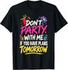 Funny Quotes T-Shirt: Don'T Party With Me If You Have Plans Tomorrow