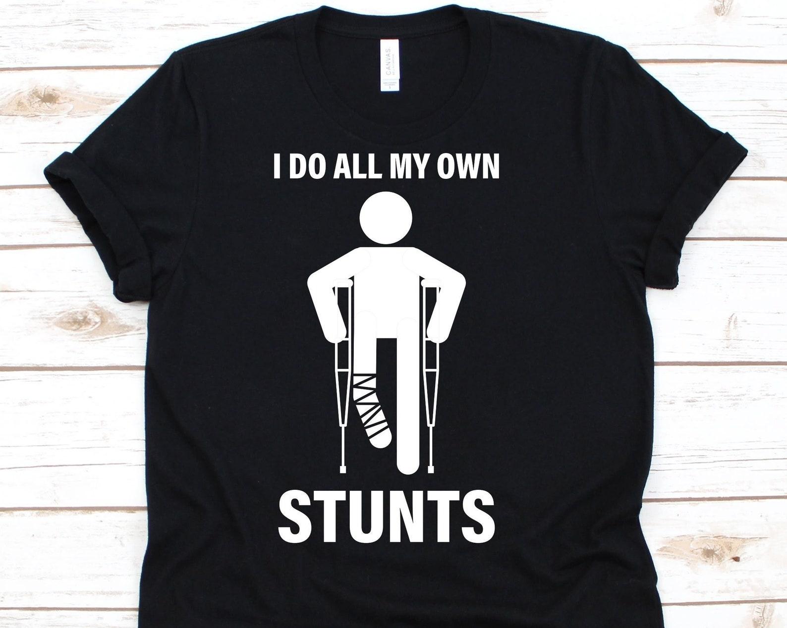 I Do All My Own Stunts Shirt, Funny Leg Injury T-Shirt, Recovery Shirt, Broken Leg Shirt, Bone Injury, Recovery Gift, Crutches, Broken Bone L