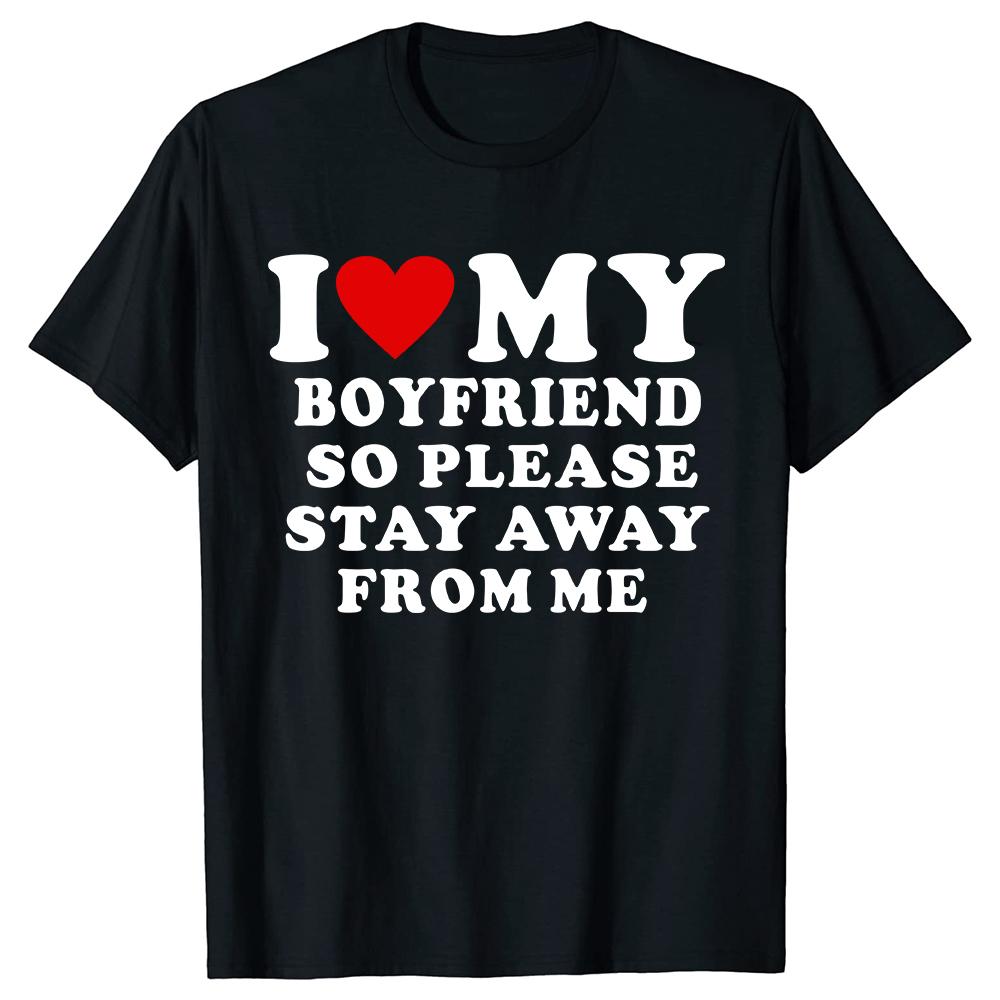 I Love My Boyfriend Clothes I Love My Girlfriend T Shirt So Please Stay Away From Me Funny BF GF Quote Valentine Tee Tops