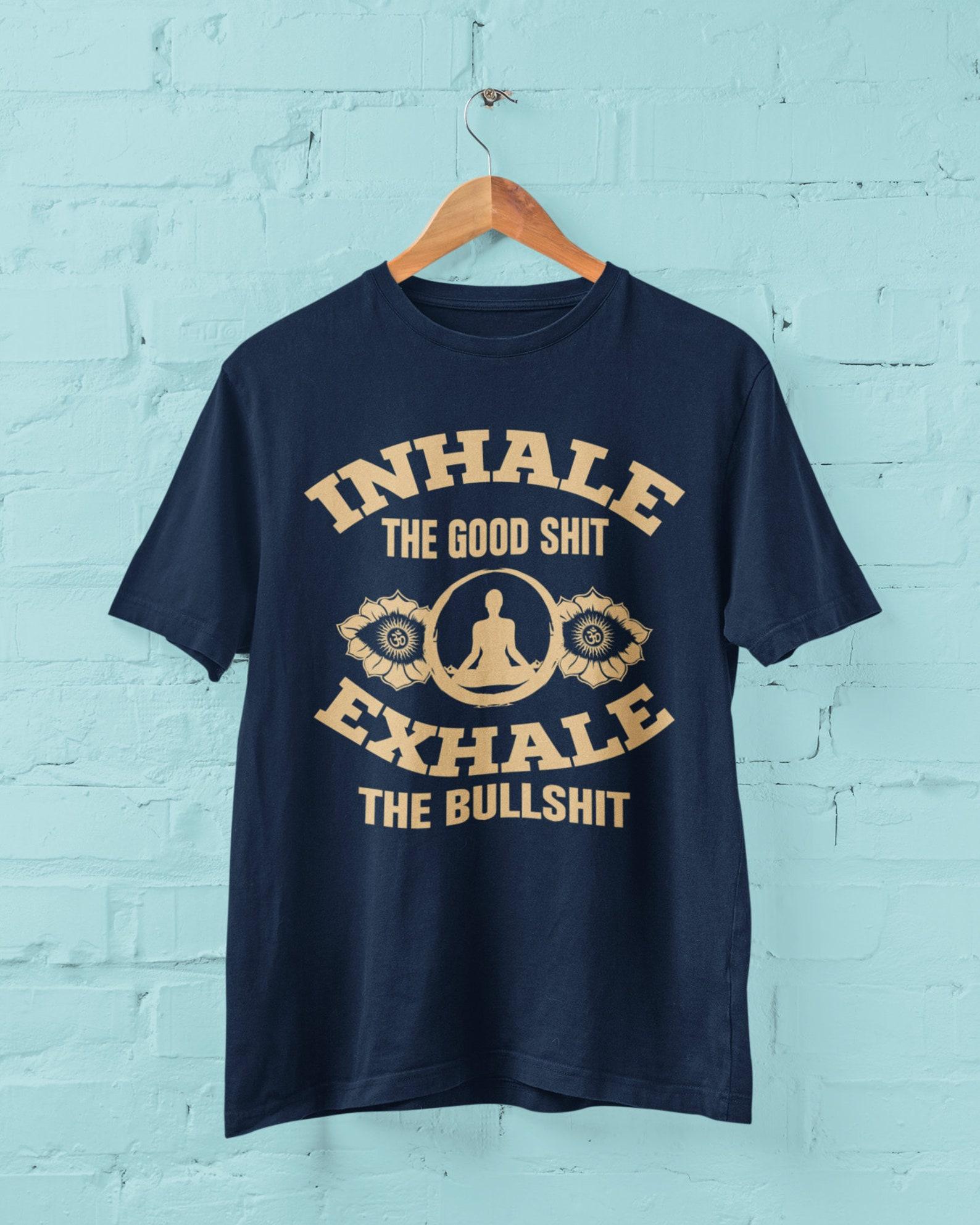 Funny Yoga T-Shirt: Inhale The Good, Exhale The Bullsh*t 4XL