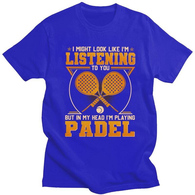 Funny Padel Tennis Sport Player Quotes T Shirt for Men Pure Cotton Tshirt Summer Style Short Sleeve Tee Shirt Slim Fit Clothing