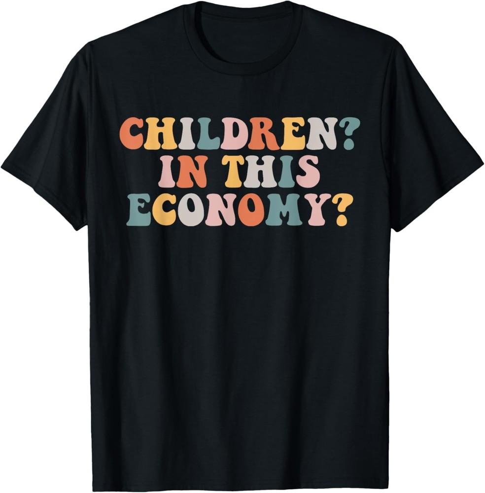 Children? In This Economy ? Funny Saying T-Shirt Unisex T-Shirt S