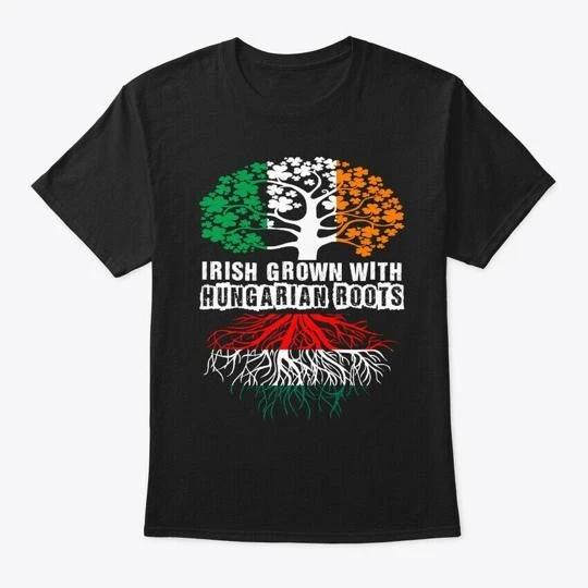 

Irish Grown With Hungarian Roots Gift T shirt Made in the USA Size S to 5XL L