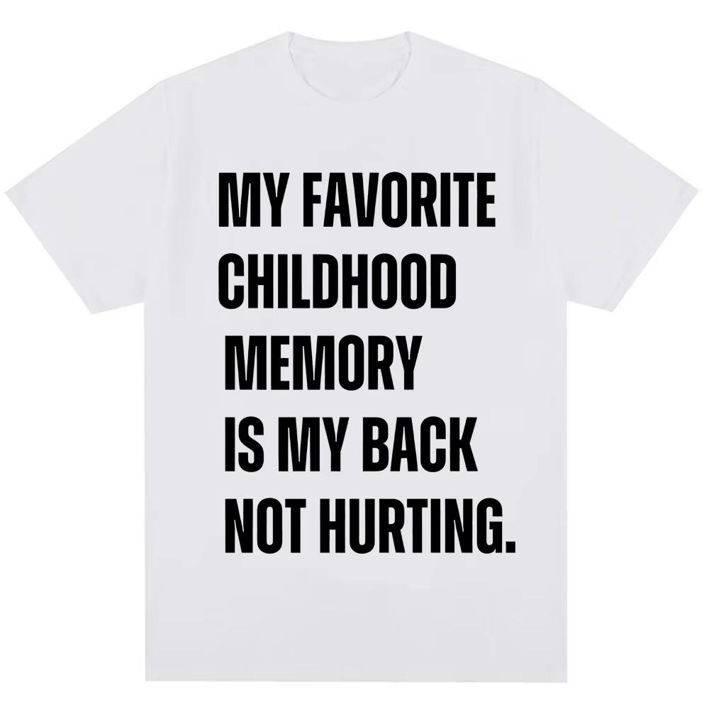 Funny My Favorite Childhood Memory Is My Back Not Hurting Tshirts Humor Joke Short Sleeve Men Women Loose Cotton Casual T Shirt
