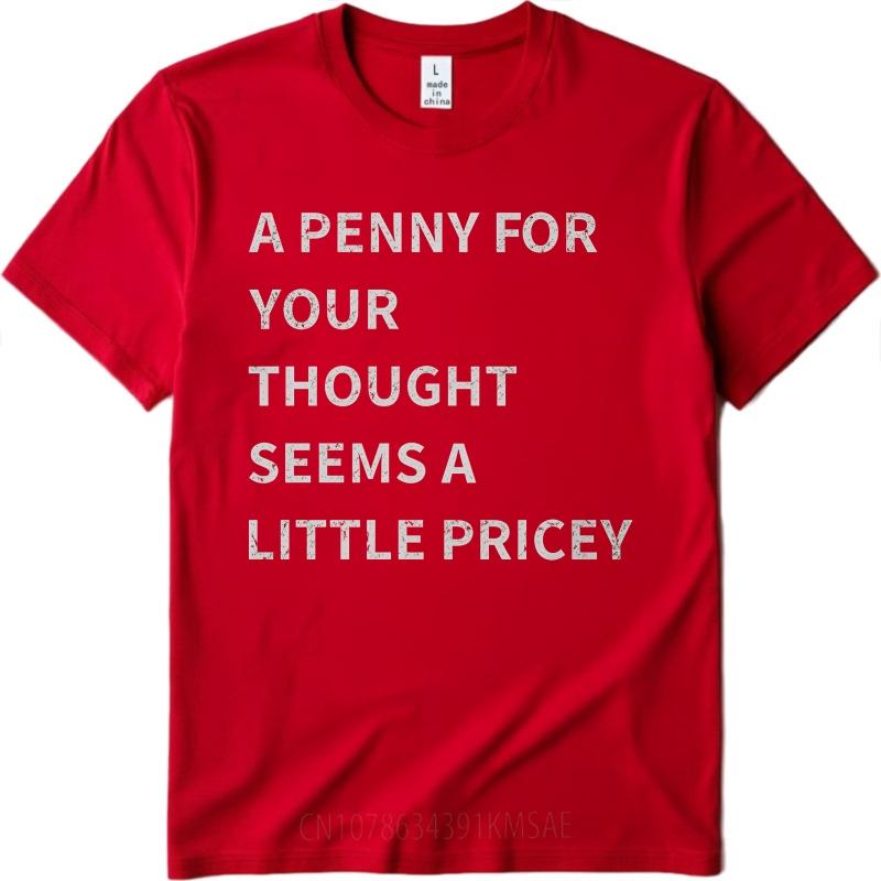 Man Brand tshirt Black Summer Unisex T Shirt A Penny For Your Thought Seems A Little Pricey Short Sleeve Adult Oneck Tshirt