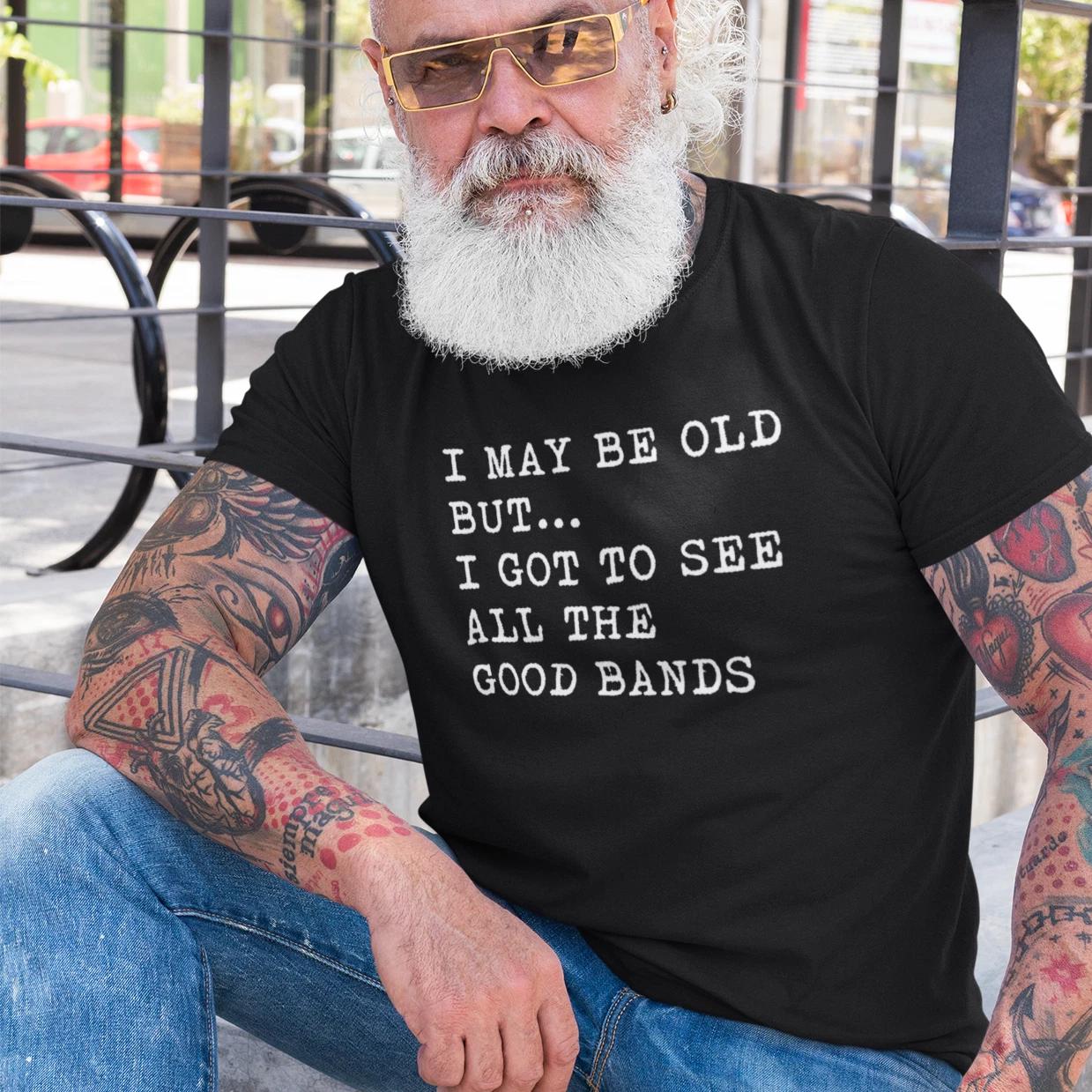 I MAY BE OLD BUT I GOT TO SEE ALL THE GOOD BANDS T-Shirt (Dad Music 60s 70s) S