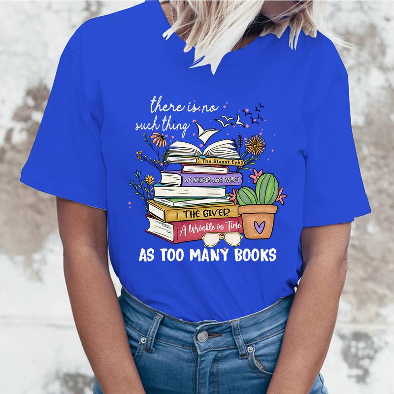 (High quality T-shirts)Hot Sales There Is No Such Thing As Too Many Books T Shirts Women Summer Cool Short Sleeves Personality T