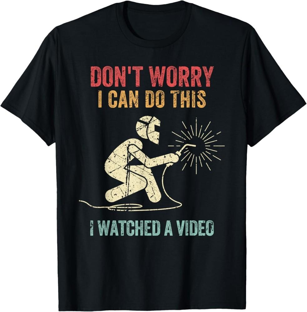 

Don t Worry I Can Do This Welders Welding Funny Welder Gift Unisex T-Shirt 4XL