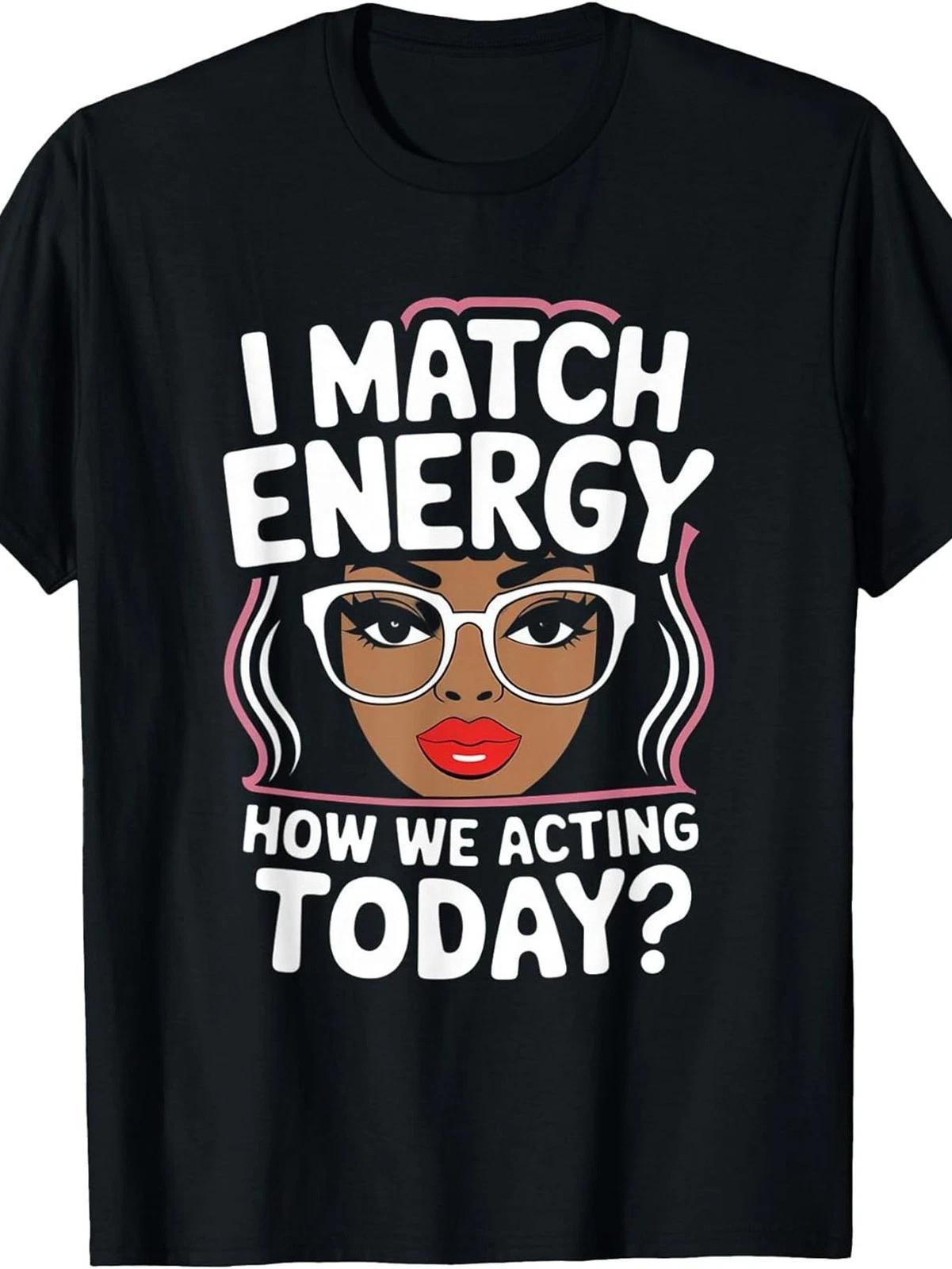 I Match Energy How We Acting Today T-Shirt | Sassy Graphic Tee XS