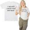 I Never Liked You Any Way Tee Freya Skye Merch Cotton T-shirts Comfortable Casual Short Sleeve Unisex Comfortable Soft Clothing