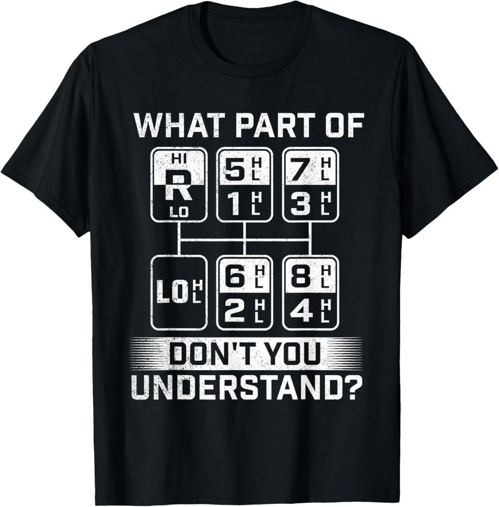 What Part Don t You Understand - Trucker Semi Truck Driver T-Shirt Unisex T-Shirt L