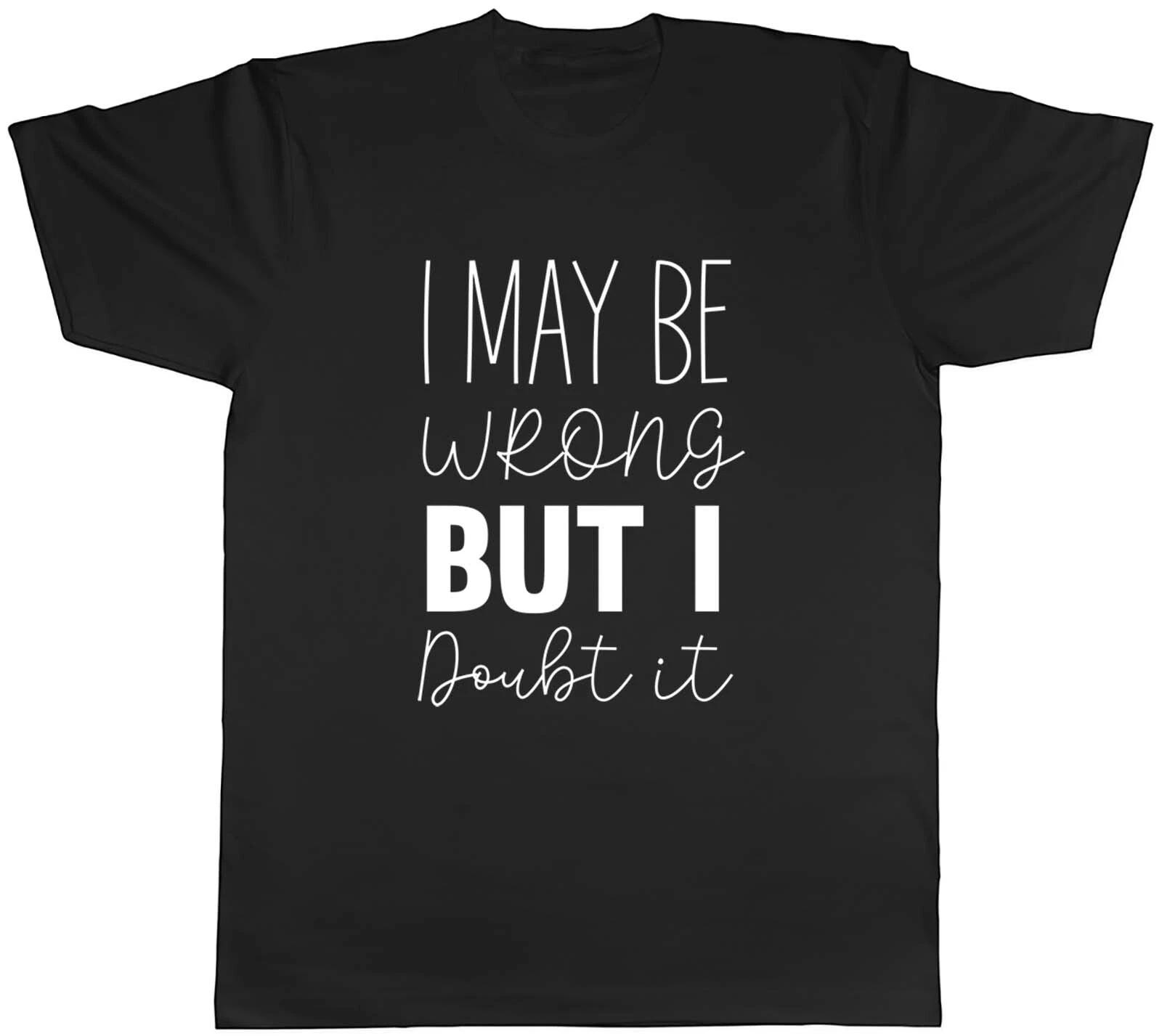 I May Be Wrong But I Doubt It Mens Unisex T-Shirt Tee Gift XXL