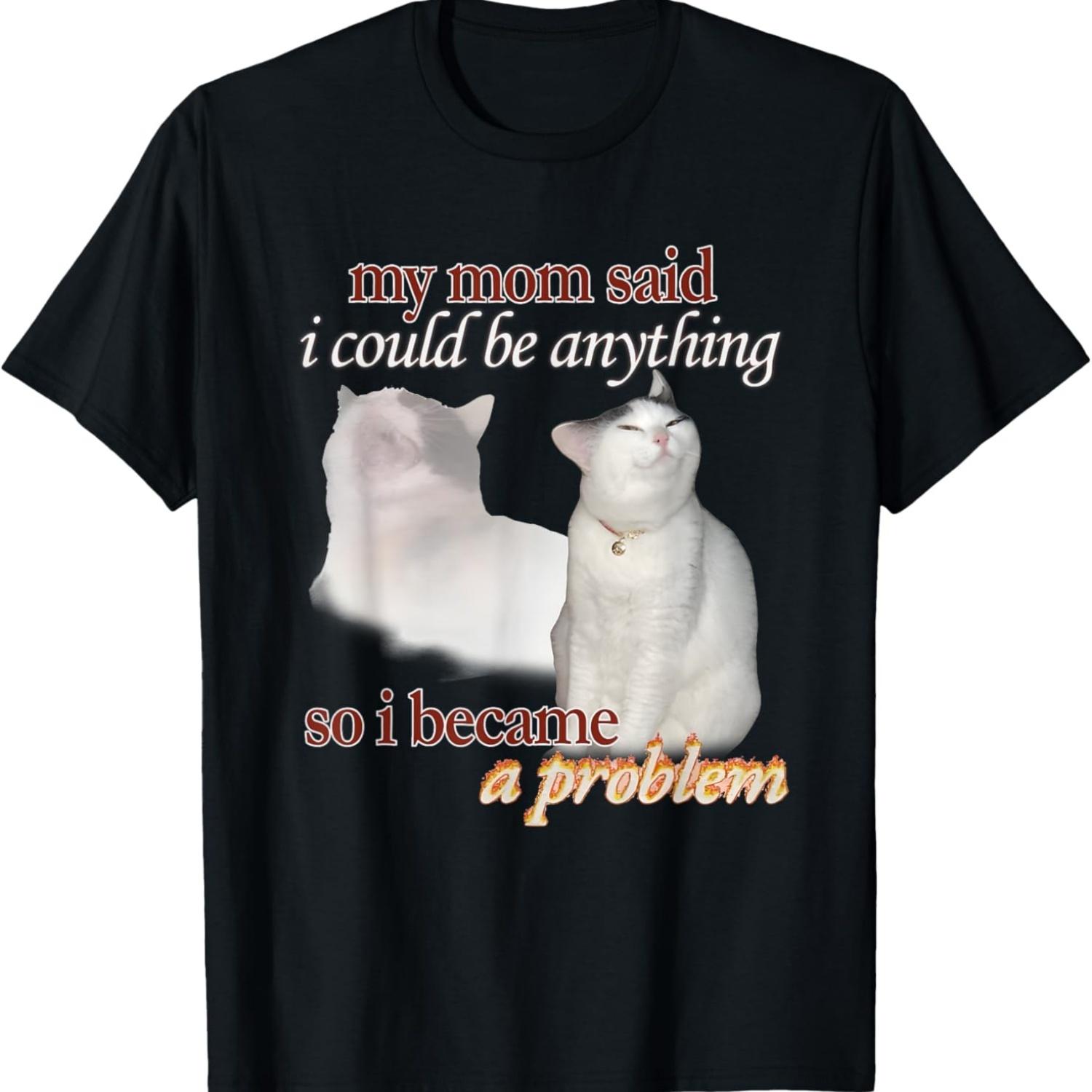 My Mom Said I Could Be Anything So I Became A Problem Cat T-Shirt S чёрный
