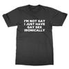 I'm Not Gay I Just Have Sex Ironically T-Shirt Funny Top Adult