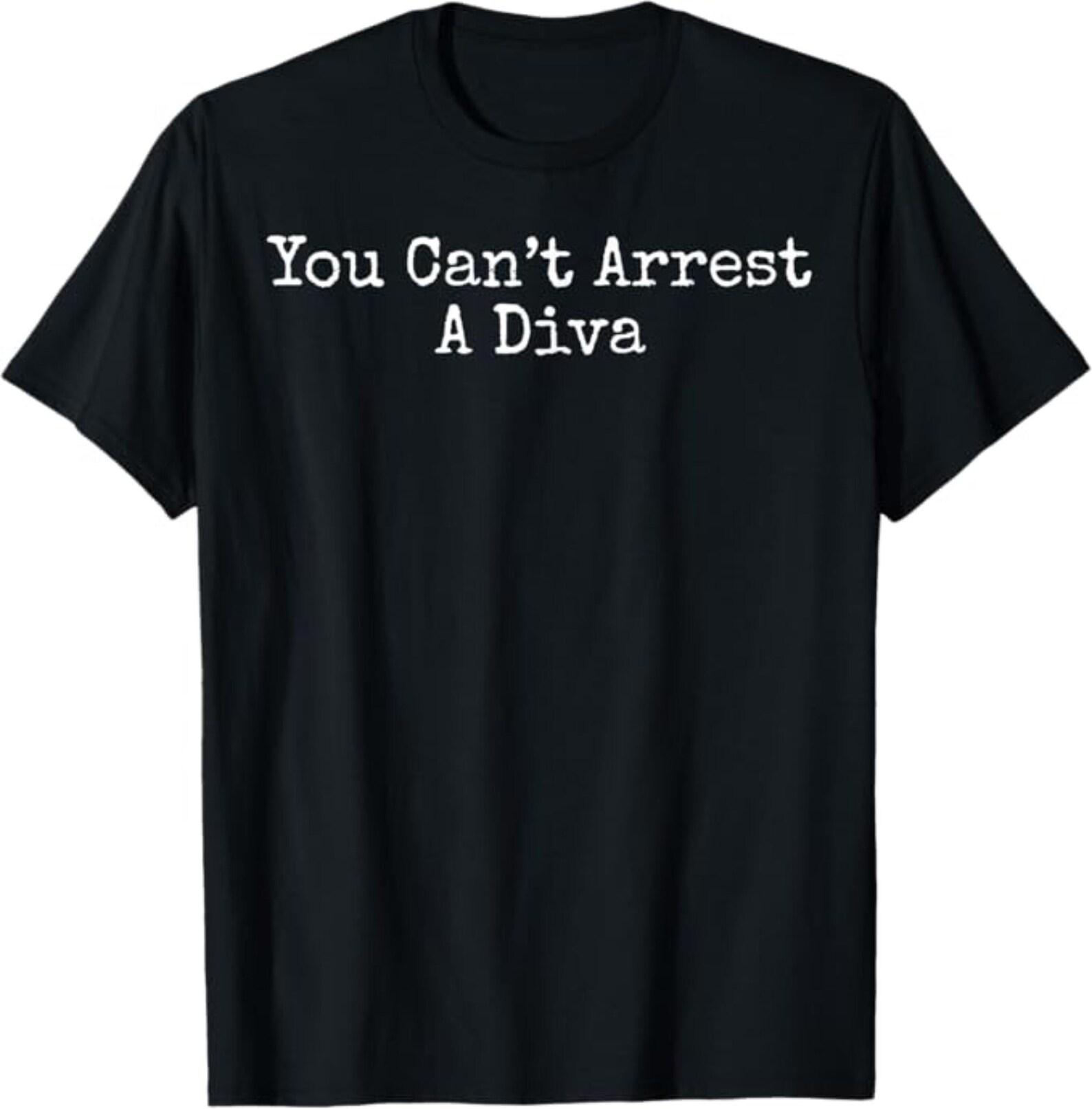 You Can’t Arrest A Diva T-Shirt, Funny Sassy Quote Tee, Attitude Humor Shirt, Sarcastic Diva Graphic Tee L