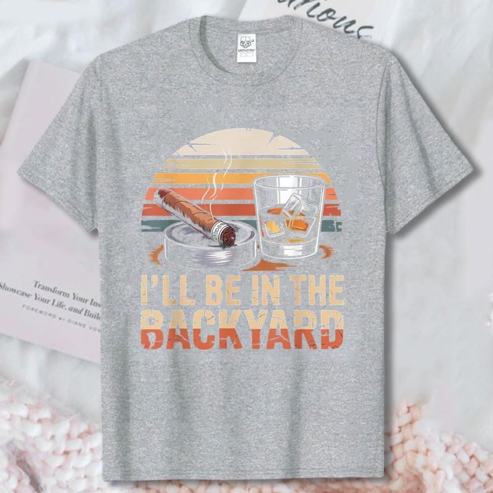 Ill Be In The Backyard Cigar Whiskey Retro Sunset Cotton Tee Dad Funny Outdoor Drinking Graphic Tees Casual Unisex Vintage Tshirt