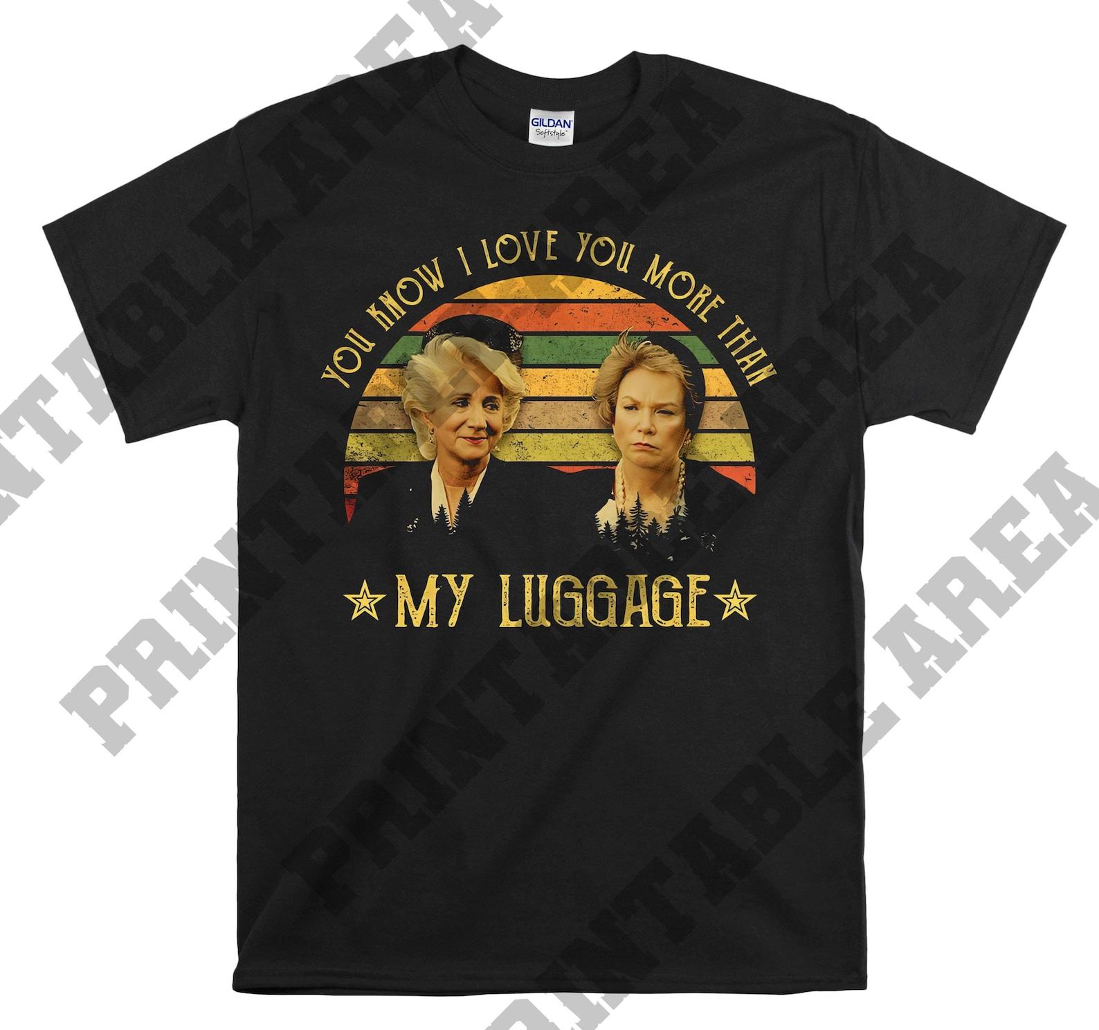 Steel Magnolias You Know I Love You More Than My Luggage Vintage Men Unisex T shirt, T shirt, T shirt MO421 XL