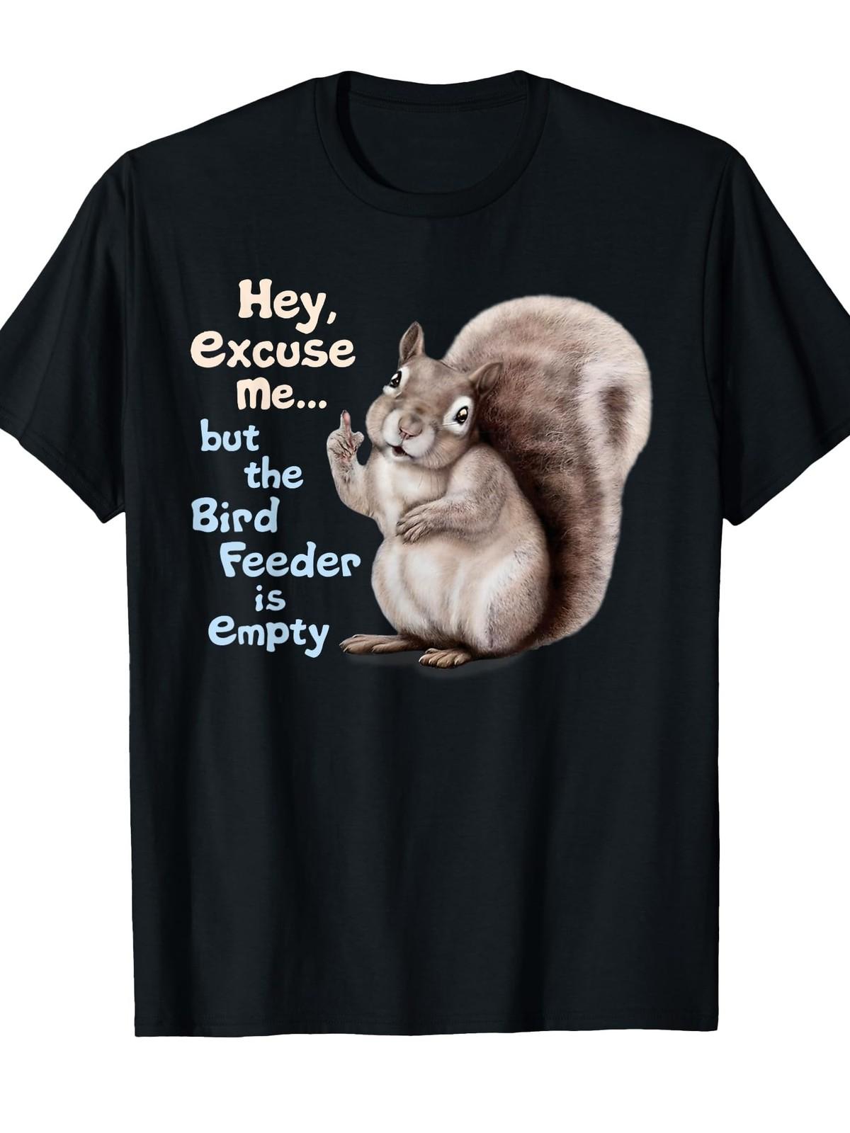 Funny  Squirrel Hey, Excuse Me But Your Birdfeeder Is Empty  T-Shirt XXXL