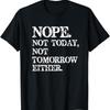 Nope Not Today Tomorrow Humorous Funny Shirt T