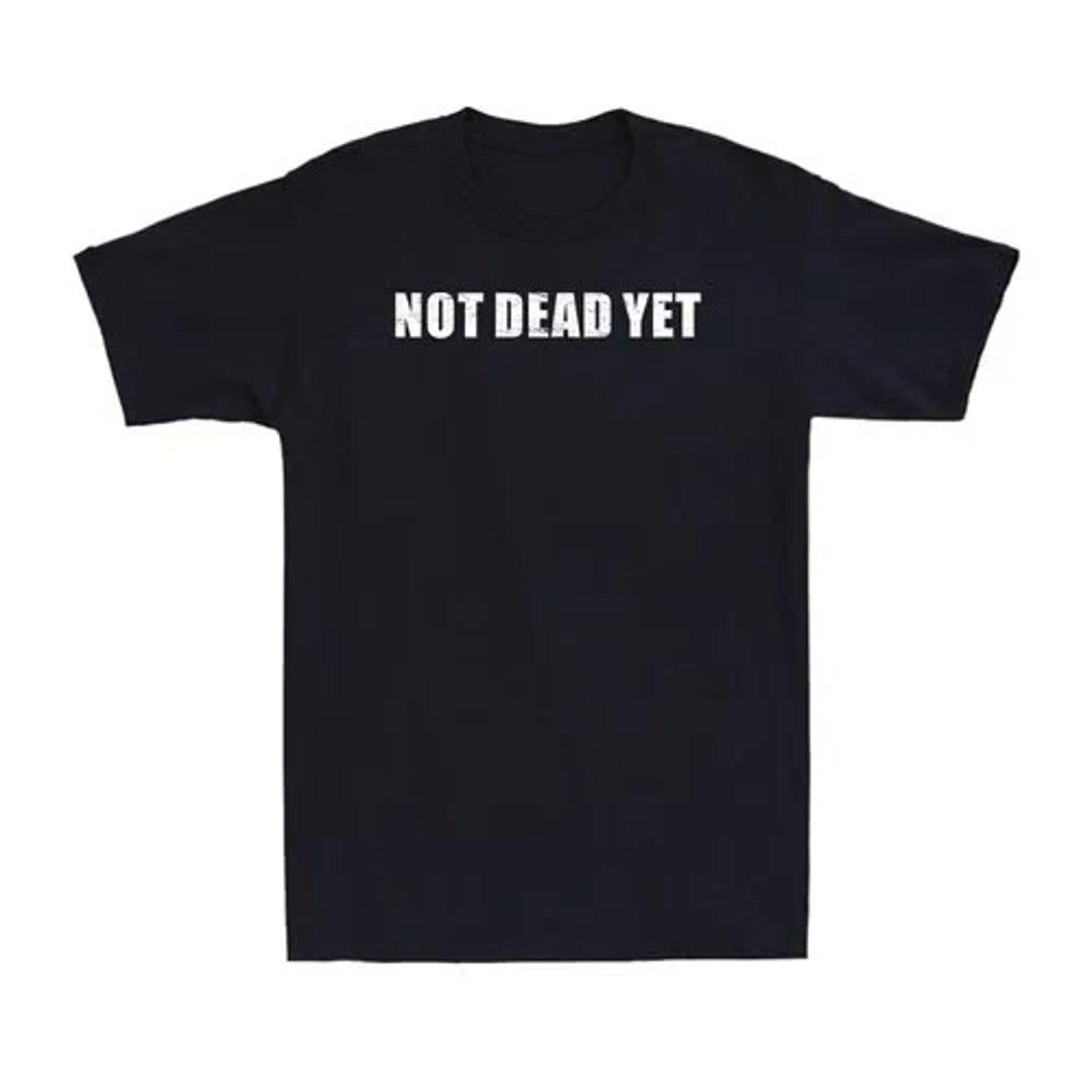 Not Dead Yet Funny Sarcastic Saying Graphic T-Shirt S