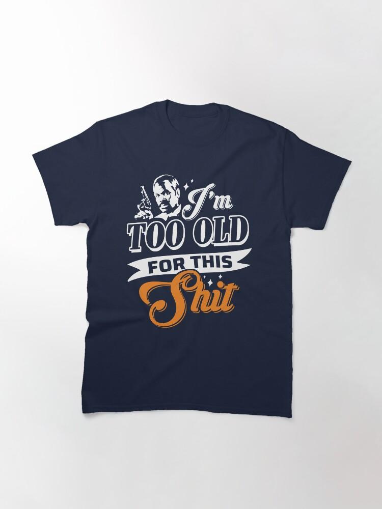 Lethal Weapon Action Movie American Police Motivational Love You Music I M Too Old For This Shit Roger Murtaugh Le Classic T-Shirt