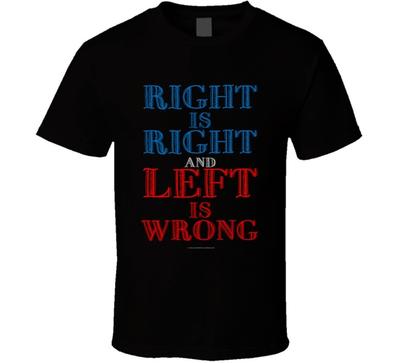 Right Is Right And Left Is Wrong Conservative Political Gift T-Shirt