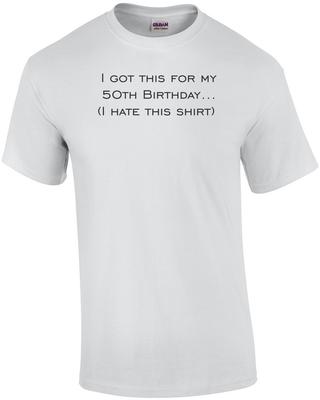 I Got This for My 50th Birthday. (I Hate This Shirt) Happy Birthday Shirt Unisex T-Shirt