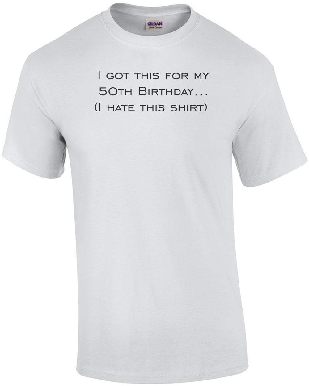 I got this for my 50th Birthday. (I hate this shirt) Happy Birthday Shirt Unisex T-Shirt XXXXL