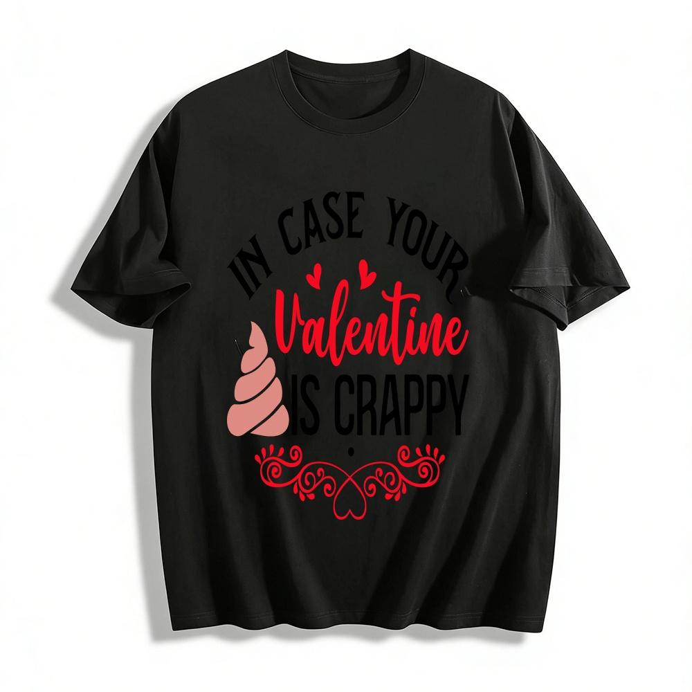 

In Case Your Valentine Is Crappy Graphic Casual Top Pure cotton T-shirt XXS