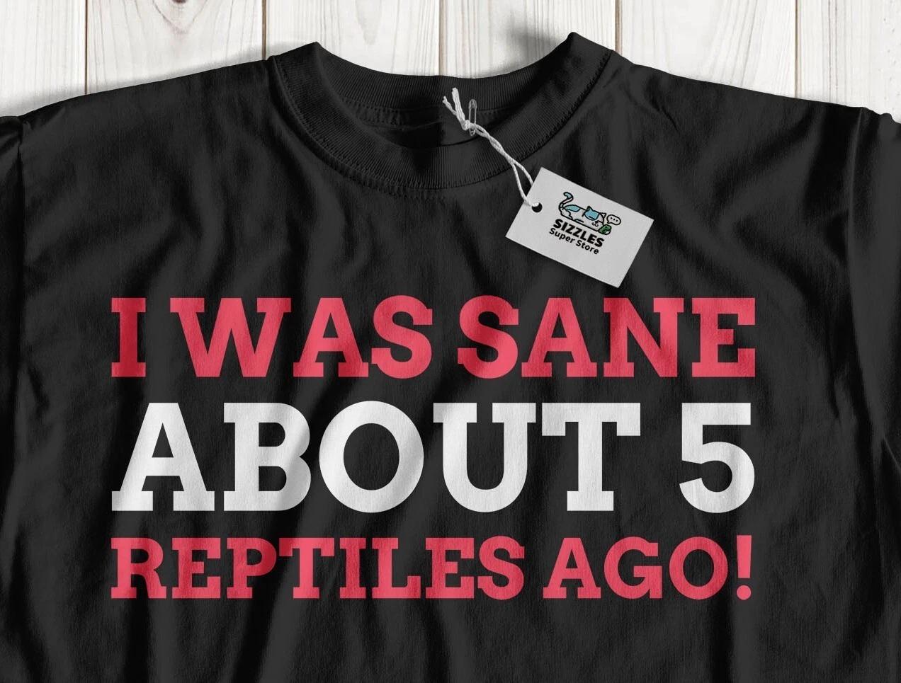 

I Was Sane About 5 Reptiles Ago! Unisex Funny Lizard T-Shirt Snake Parent Gifts 3XL