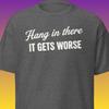Funny Sarcastic T-Shirt Hang In There It Gets Worse Graphic Tee Vintage 90s