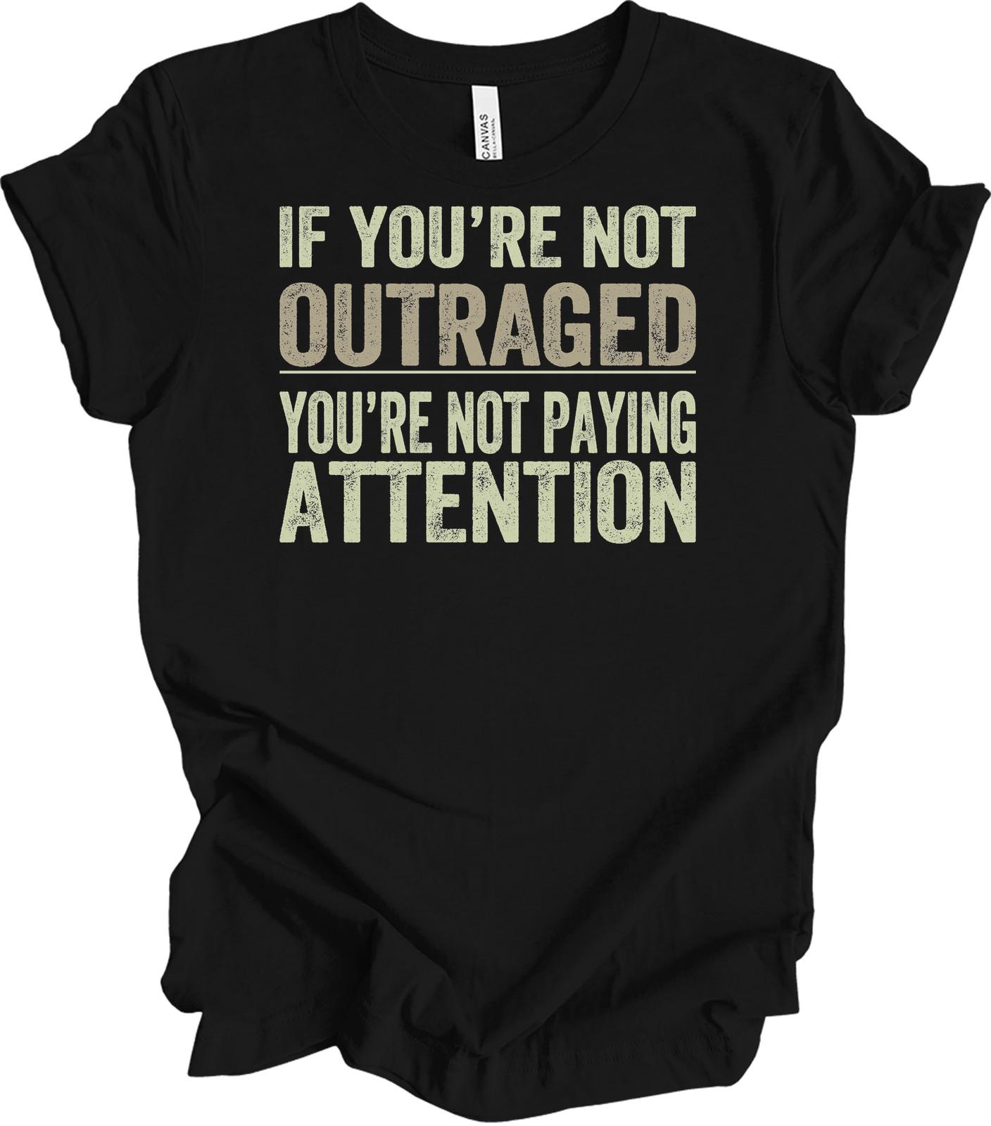 Not Outraged Not Paying Attention - Activist Statement Tee XXL
