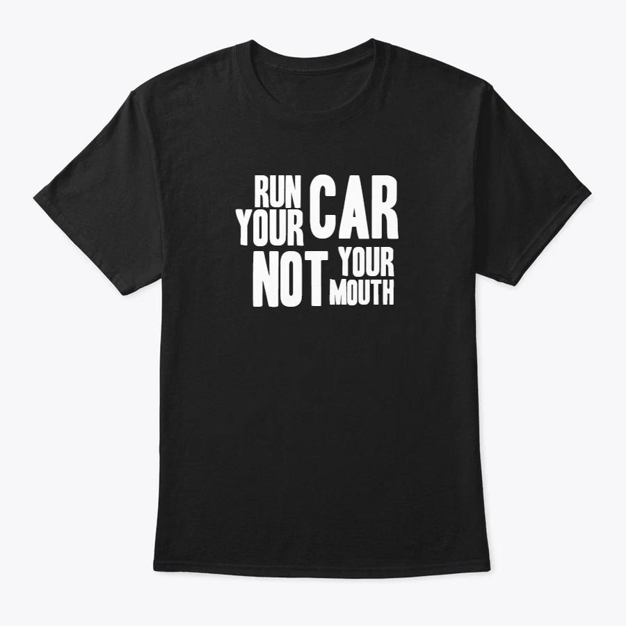 Run your CAR not your mouth Funny Parody T Shirt Racing S-2XL car drag L