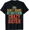 You Can't Scare Me I Have A Crazy Sister_ Funny Brother Joke Gift Unisex T-Shirt