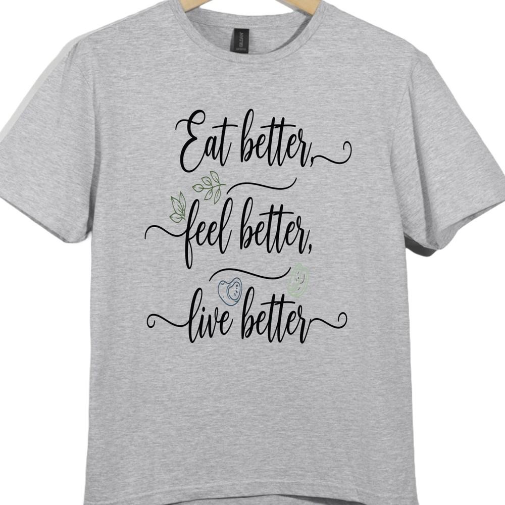 Motivational Health Quote T Shirt Eat Better Feel Better Live Better Tee