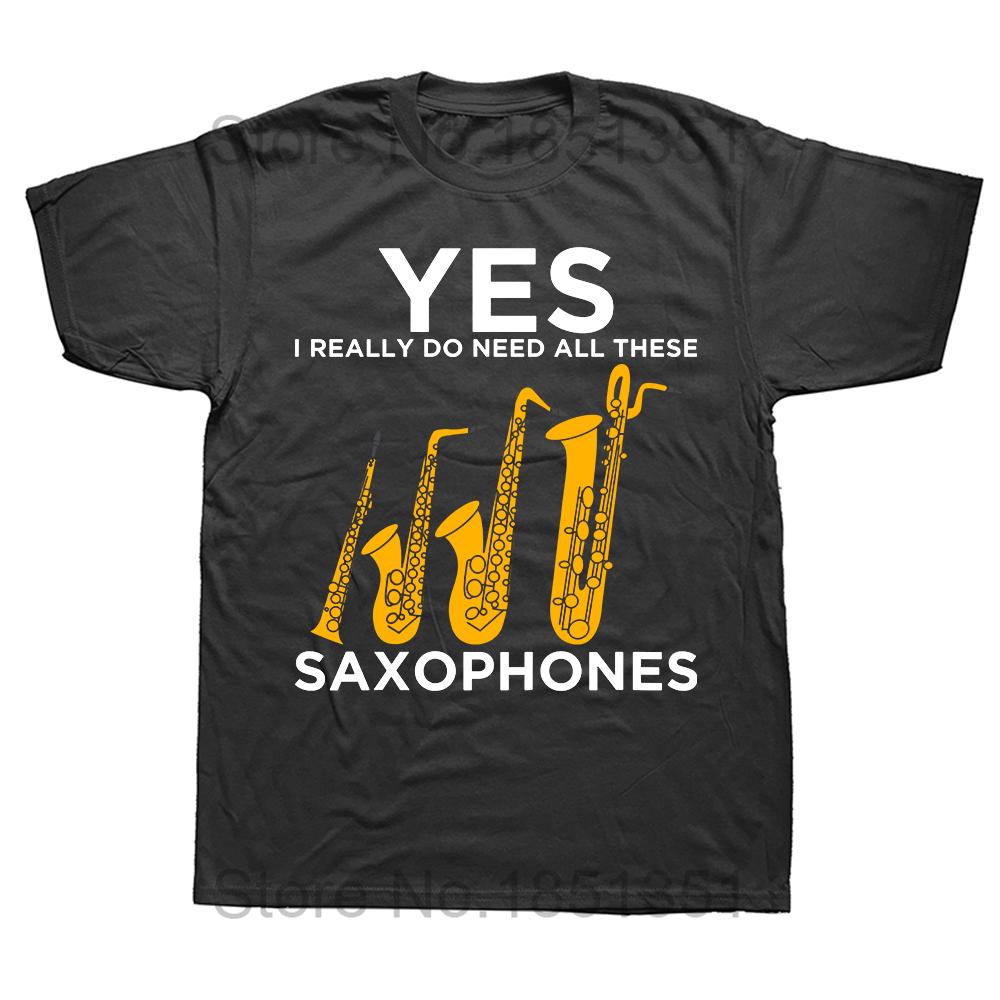 

Funny Yes I Really Do Need All These Saxophone T Shirts Summer Streetwear Short Sleeve Birthday Gifts Tshirt Mens Clothing 4XL