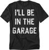 I'll Be In the Garage Graphic Tee Shirt