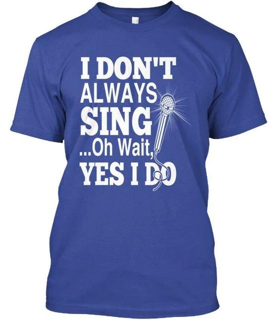 

I Always Sing Dont Oh Wait Yes Do TTshirt Made in the USA Size S to 5XL XL