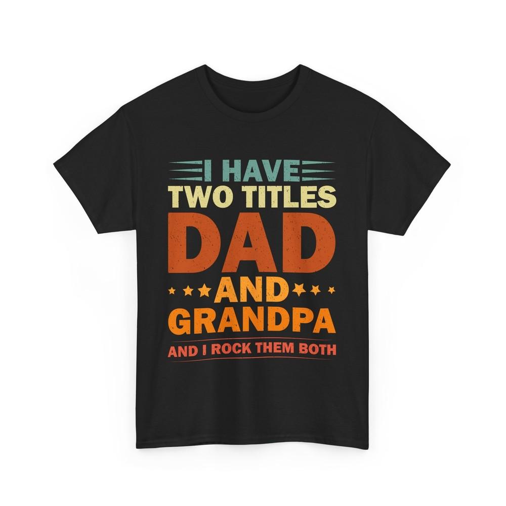 I Have Two Titles Dad And Grandpa Shirt, Father's Day Dad Grandpa Shirt