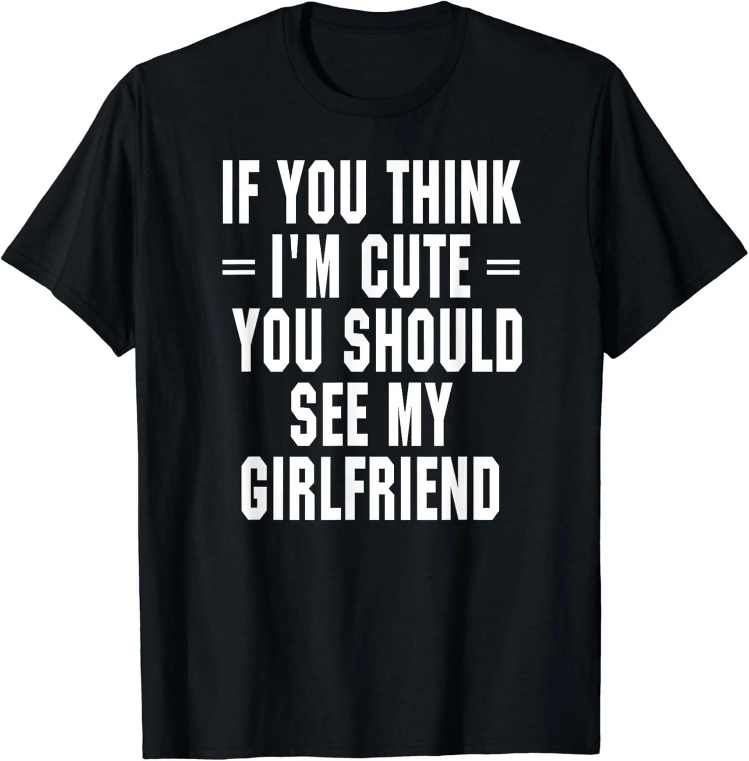 If You Think I_m Cute You Should See My Girlfriend Gift Unisex T-Shirt L