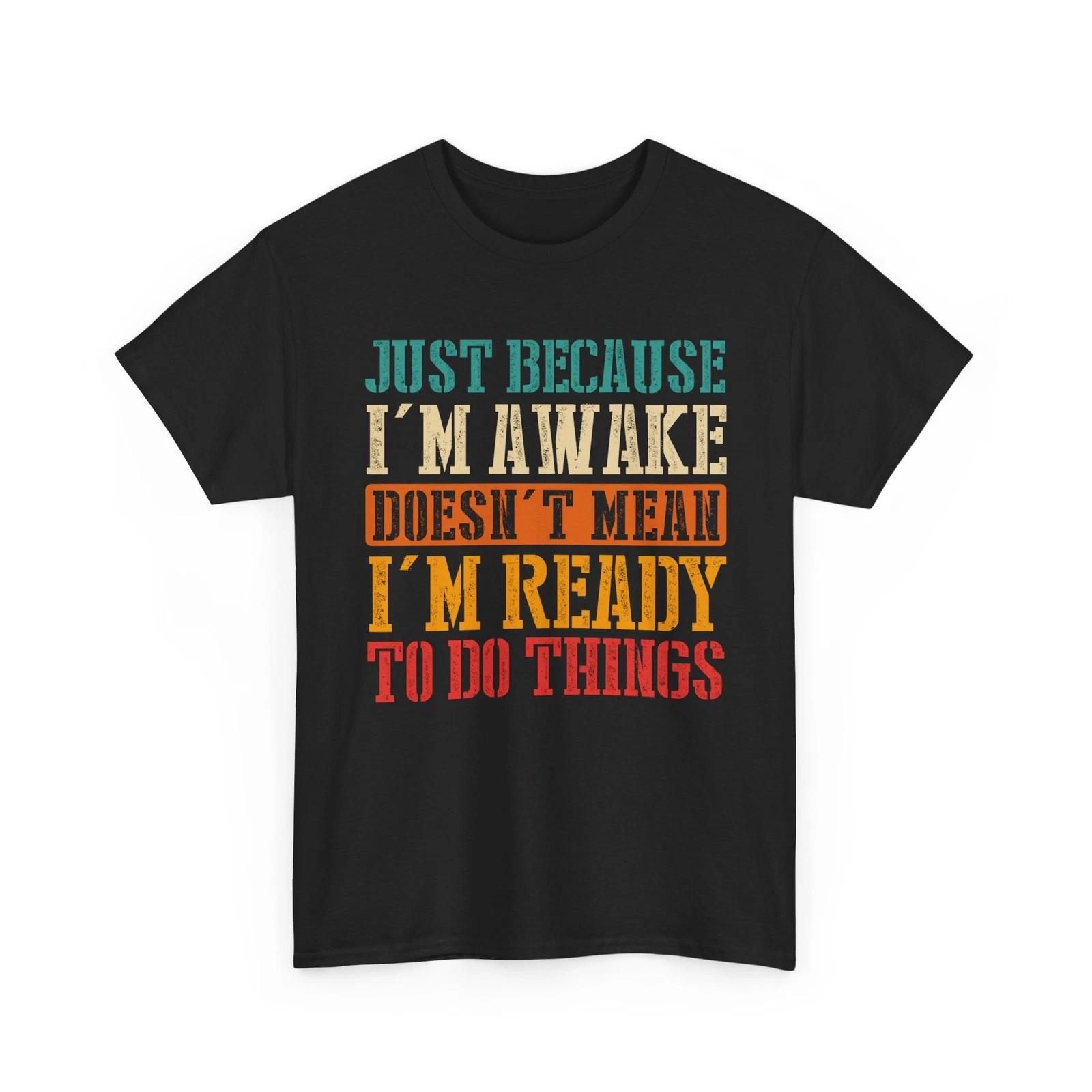 Sarcastic Shirt, Just Because I m Awake Sarcastic Saying Funny T shirt XL