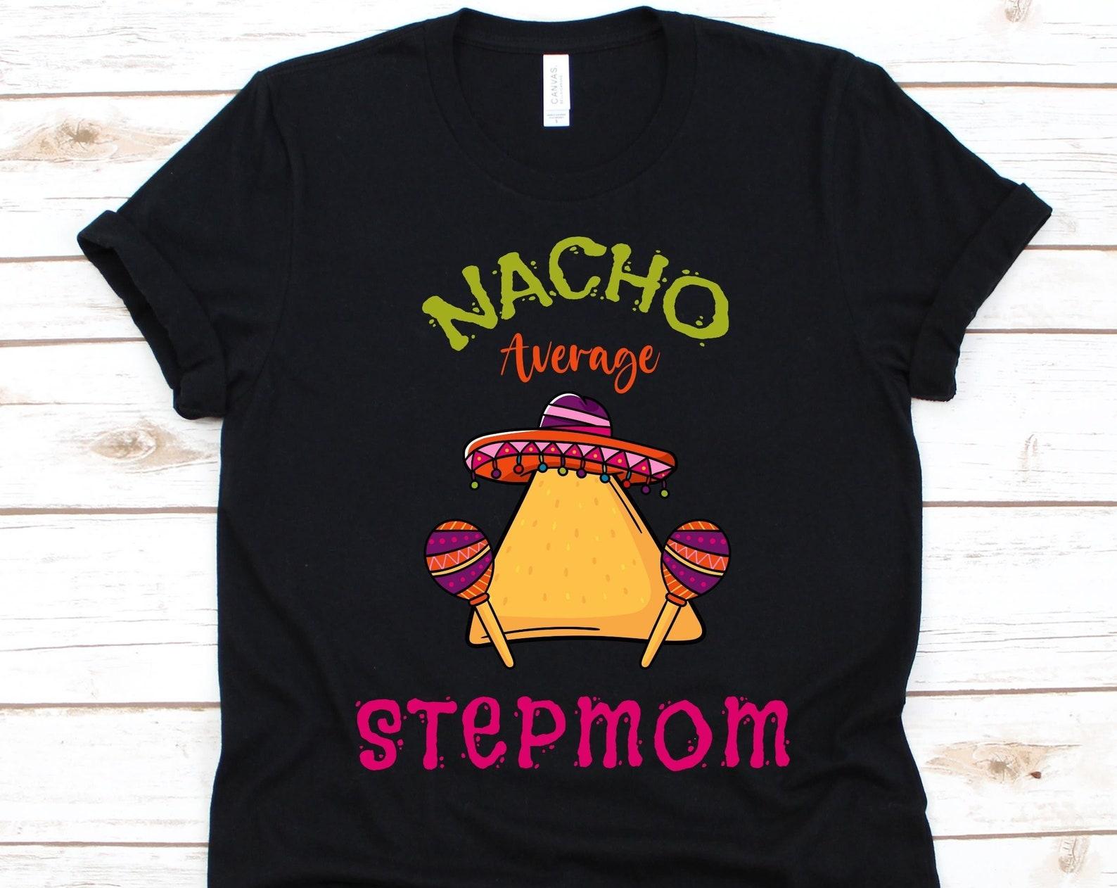 Nacho Average Stepmom Shirt, Cinco De Mayo, Stepmothers Gift, Mexican Taco Design For Women, Nacho Lover Shirt, Mexican Hat, Maracas Graphic 2XL