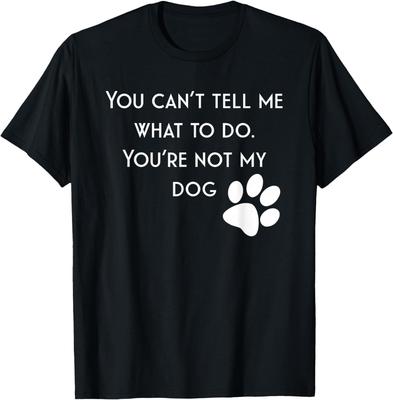 You Cant Tell Me What To Do. Youre Not My Dog Shirt Pets T-Shirt