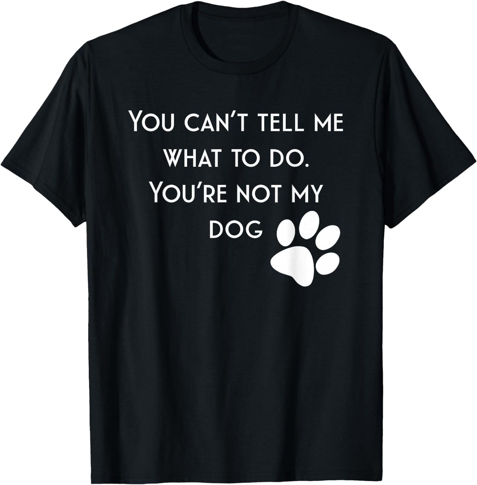 You cant tell me what to do. Youre not my dog shirt pets T-Shirt XL